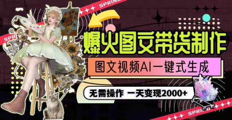 一天利润2000+，爆火图文带货制作,图片文案视频AI一键式生成，无需操作-玖玖资源网