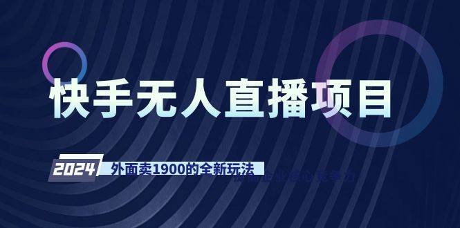 快手无人直播项目，外面卖1900的全新玩法-玖玖资源网