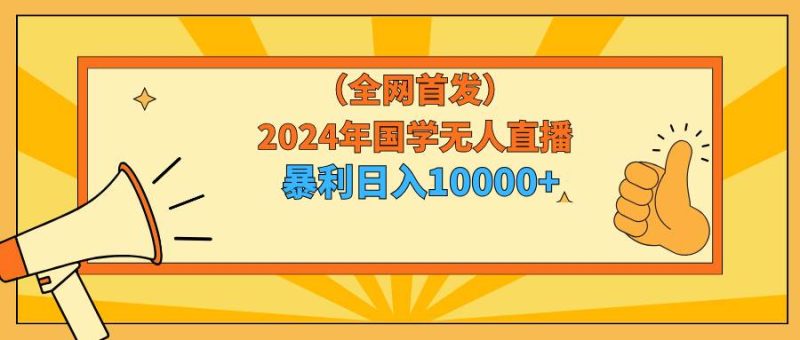 2024年国学无人直播暴力日入10000+小白也可操作-玖玖资源网