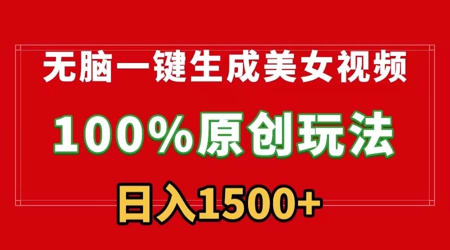 无脑一键生成美女视频，100%过原创，多种变现方式，有流量就有收益，日…-玖玖资源网