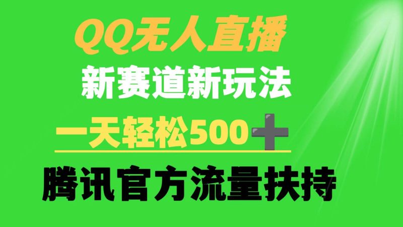 QQ无人直播 新赛道新玩法 一天轻松500+ 腾讯官方流量扶持-玖玖资源网