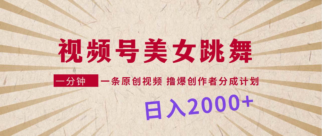 视频号，美女跳舞，一分钟一条原创视频，撸爆创作者分成计划，日入2000+-玖玖资源网