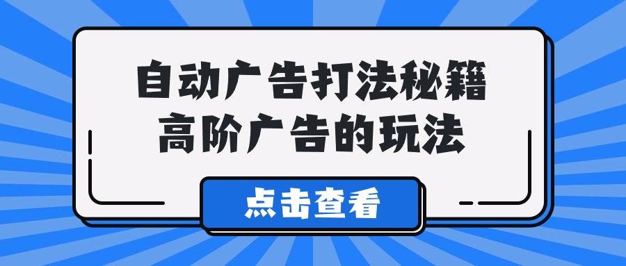 A lice自动广告打法秘籍，高阶广告的玩法-玖玖资源网