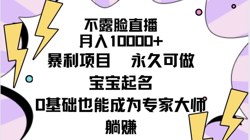 不露脸直播，月入10000+暴利项目，永久可做，宝宝起名（详细教程+软件）-玖玖资源网