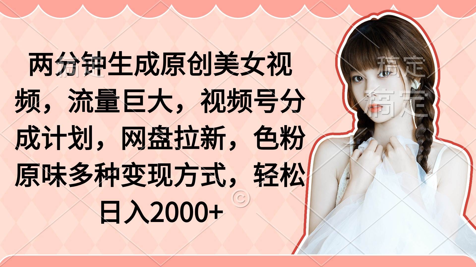 两分钟生成原创美女视频，流量巨大，视频号分成计划，网盘拉新，色粉原…-玖玖资源网