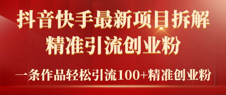 2024年抖音快手最新项目拆解视频引流创业粉，一天轻松引流精准创业粉100+-玖玖资源网