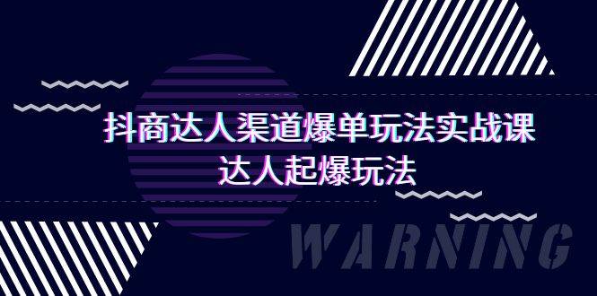 抖商达人-渠道爆单玩法实操课，达人起爆玩法（29节课）-玖玖资源网