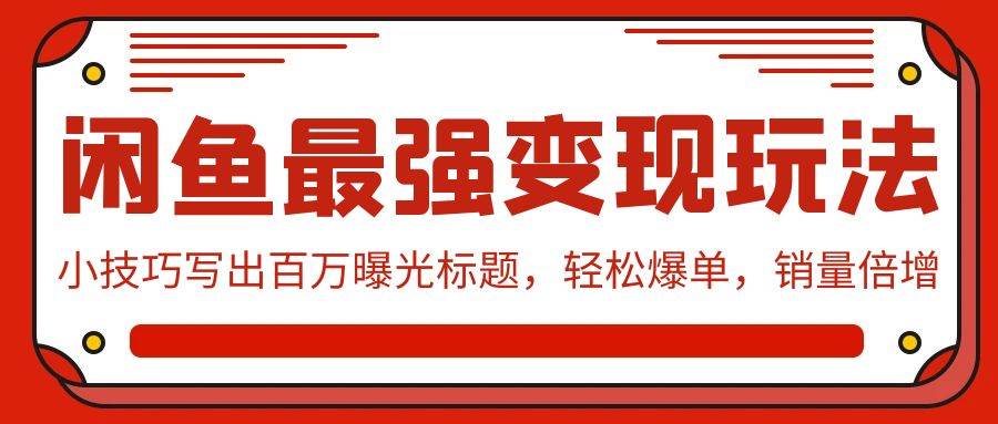 闲鱼最强变现玩法：小技巧写出百万曝光标题，轻松爆单，销量倍增-玖玖资源网