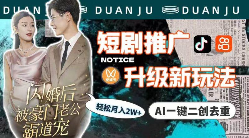 短剧推广升级新玩法，AI一键二创去重，轻松月入2w+（教程+素材）-玖玖资源网