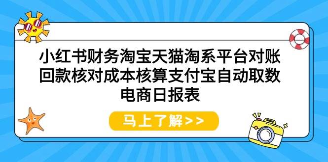 小红书财务淘宝天猫淘系平台对账回款核对成本核算支付宝自动取数电商日报表-玖玖资源网