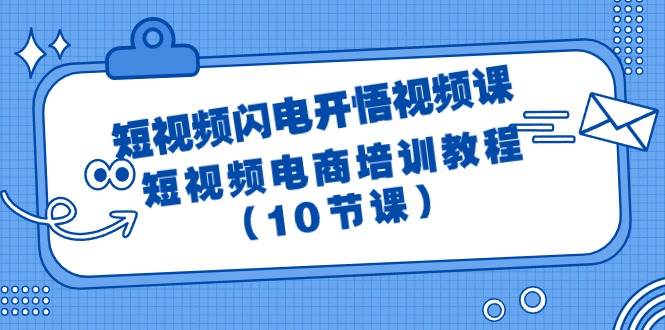 短视频-闪电开悟视频课：短视频电商培训教程（10节课）-玖玖资源网