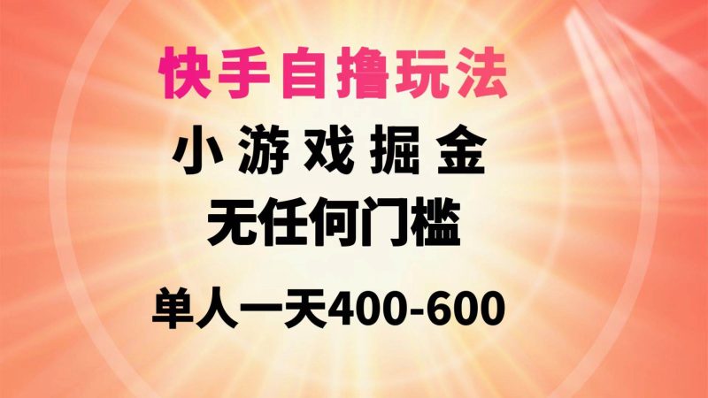 快手自撸玩法小游戏掘金无任何门槛单人一天400-600-玖玖资源网