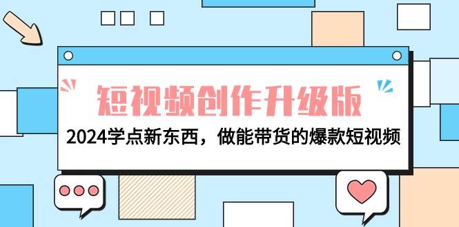 电商人必看-短视频创作升级版：2024学点新东西，做能带货的爆款短视频-玖玖资源网