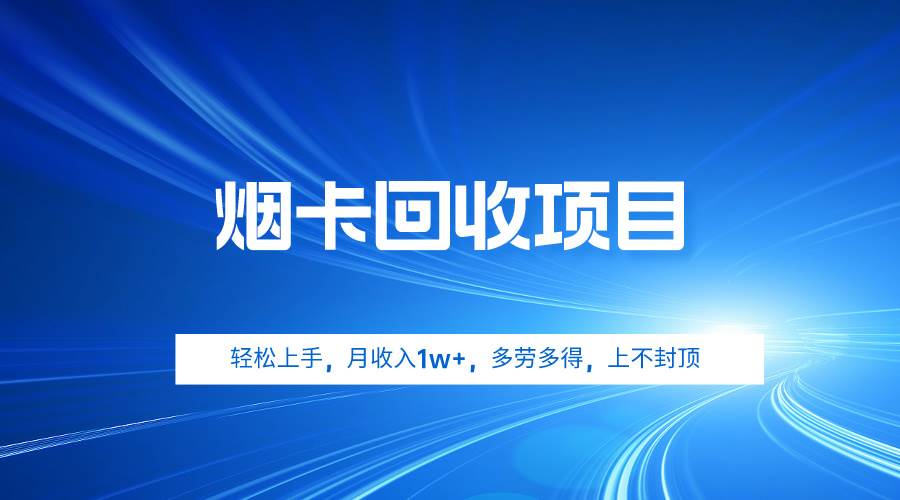 烟卡回收项目，轻松上手，月收入1w+,多劳多得，上不封顶-玖玖资源网