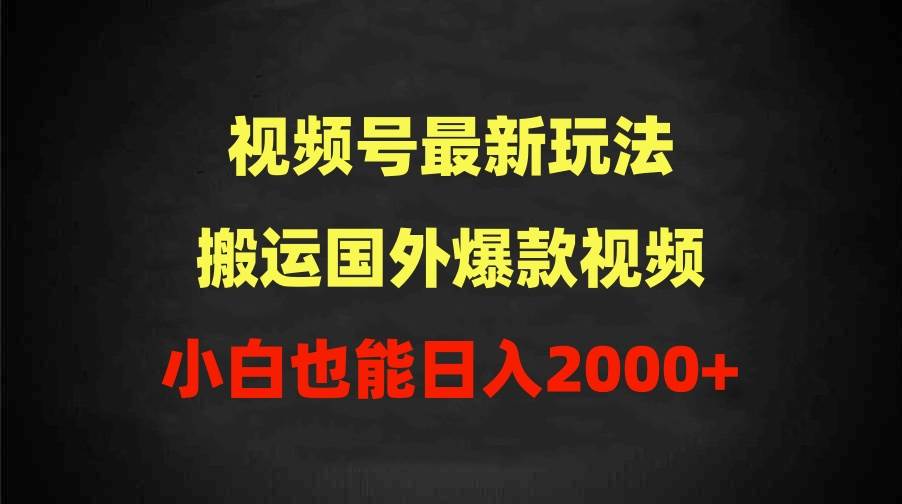 2024视频号最新玩法，搬运国外爆款视频，100%过原创，小白也能日入2000+-玖玖资源网
