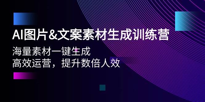 AI图片文案素材生成训练营，海量素材一键生成 高效运营 提升数倍人效-玖玖资源网