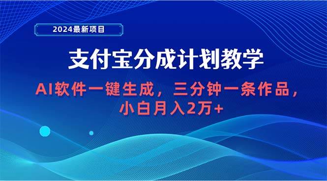 2024最新项目，支付宝分成计划 AI软件一键生成，三分钟一条作品，小白月…-玖玖资源网