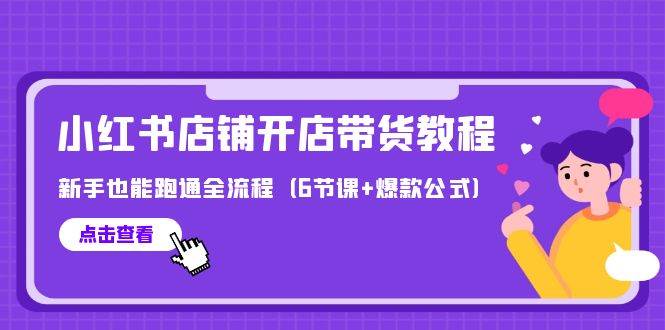 最新小红书店铺开店带货教程，新手也能跑通全流程（6节课+爆款公式）-玖玖资源网