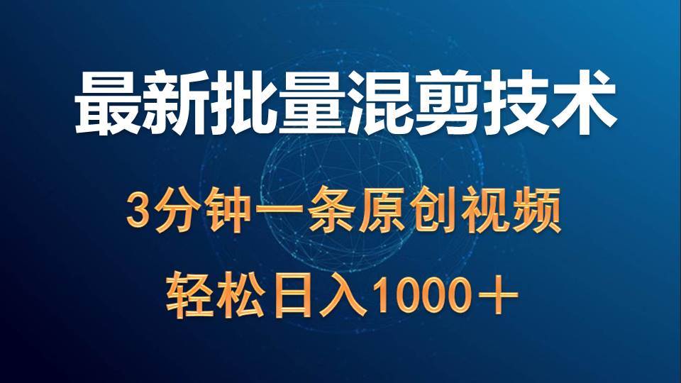 最新批量混剪技术撸收益热门领域玩法，3分钟一条原创视频，轻松日入1000＋-玖玖资源网
