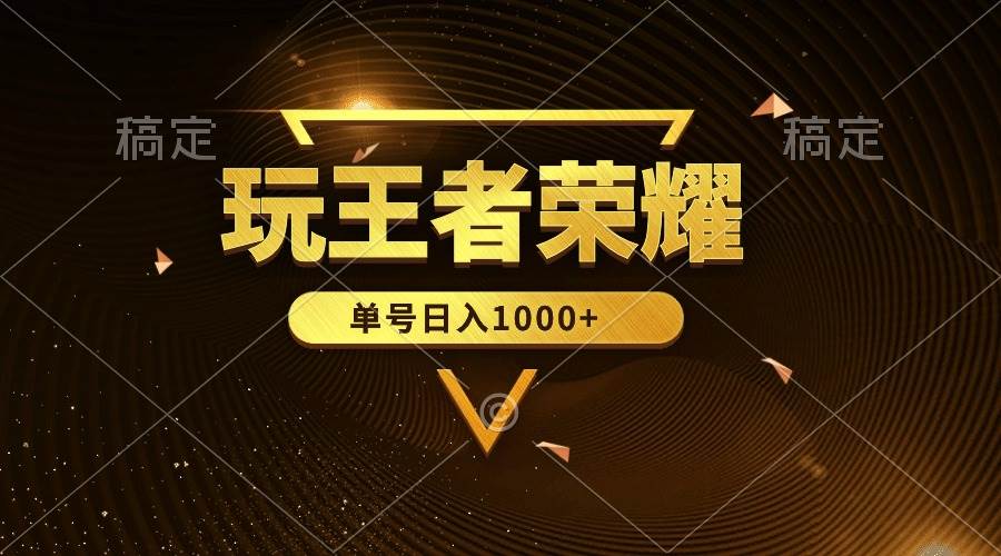 绝对蓝海，玩王者荣耀赚钱，单账号日入1000+，全民项目-玖玖资源网