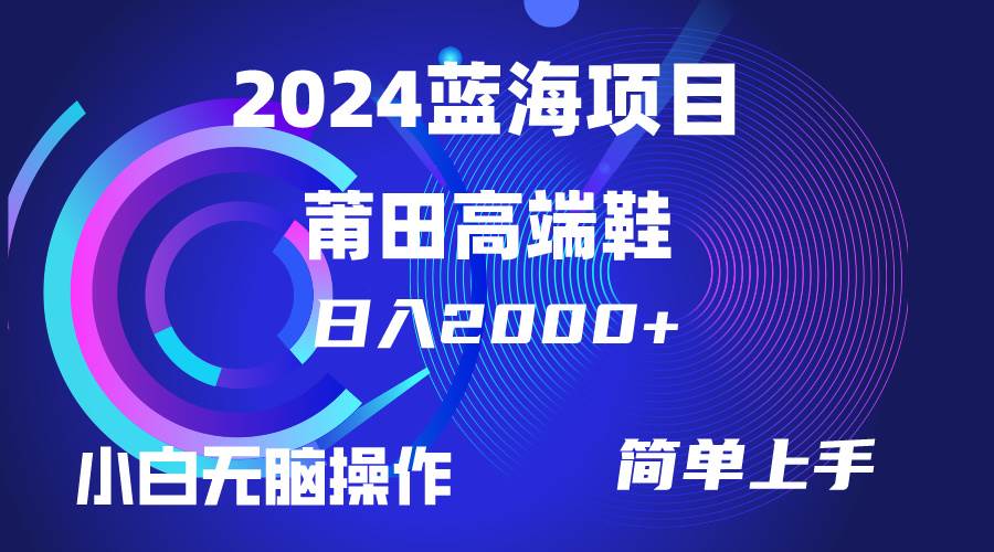 每天两小时日入2000+，卖莆田高端鞋，小白也能轻松掌握，简单无脑操作…-玖玖资源网