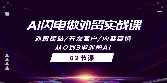 AI闪电做外贸实战课，外贸建站/开发客户/内容营销/从0到3做外贸AI-62节-玖玖资源网