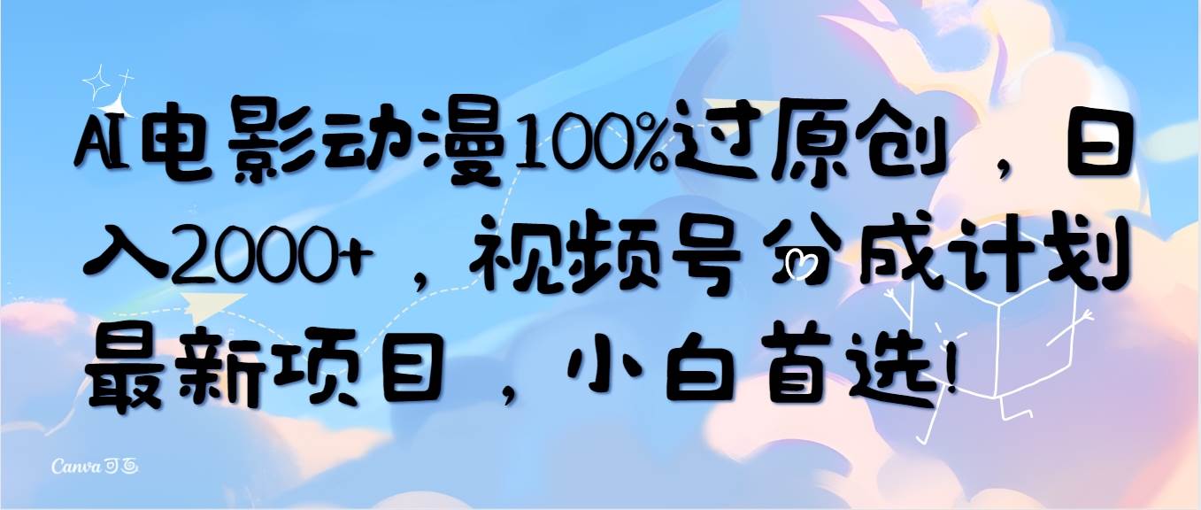 AI电影动漫100%过原创，日入2000+，视频号分成计划最新项目，小白首选！-玖玖资源网