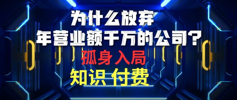 为什么放弃年营业额千万的公司 孤身入局知识付费赛道-玖玖资源网