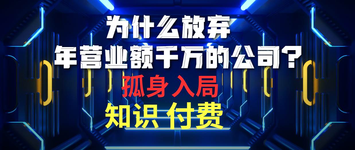 为什么放弃年营业额千万的公司 孤身入局知识付费赛道-玖玖资源网