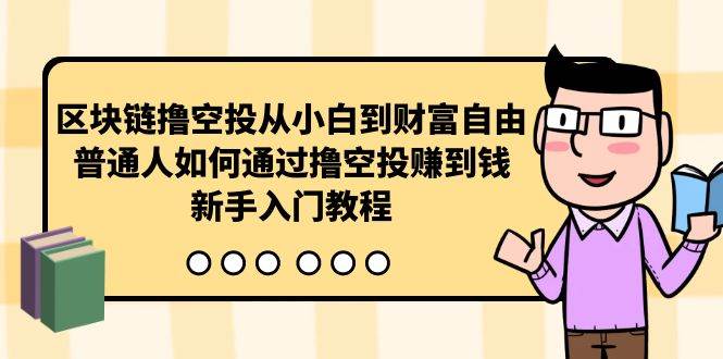 区块链撸空投从小白到财富自由，普通人如何通过撸空投赚钱，新手入门教程-玖玖资源网