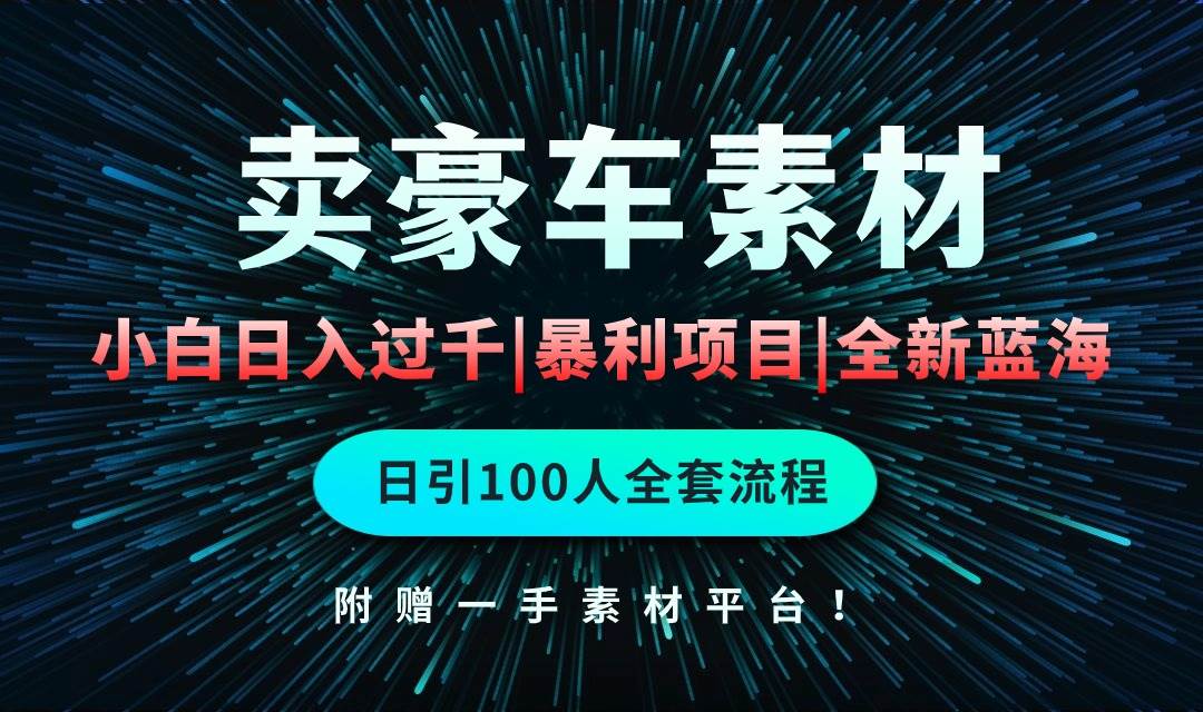 通过卖豪车素材日入过千，空手套白狼！简单重复操作，全套引流流程.！-玖玖资源网