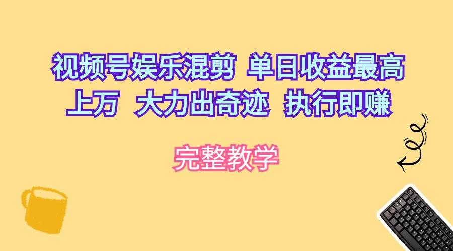 视频号娱乐混剪  单日收益最高上万   大力出奇迹   执行即赚-玖玖资源网
