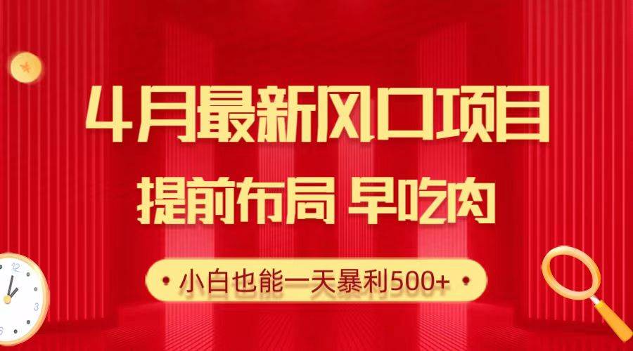 28.4月最新风口项目，提前布局早吃肉，小白也能一天暴利500+-玖玖资源网