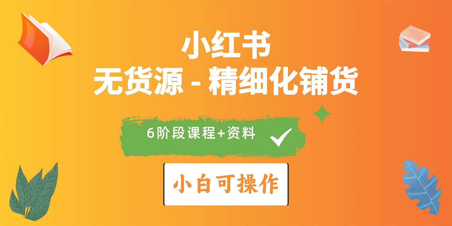 2024小红书电商风口正盛，全优质课程、适合小白（无货源）精细化铺货实战-玖玖资源网