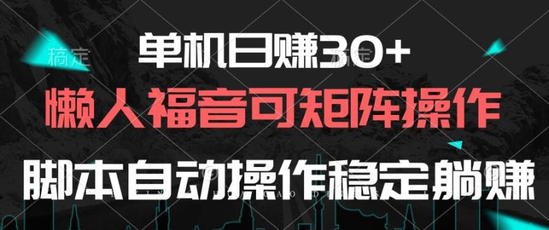 单机日赚30+，懒人福音可矩阵，脚本自动操作稳定躺赚-玖玖资源网