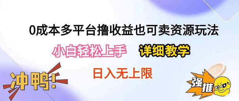 0成本多平台撸收益也可卖资源玩法，小白轻松上手。详细教学日入500+附资源-玖玖资源网
