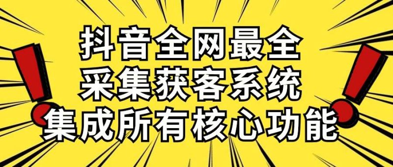 抖音全网最全采集获客系统，集成所有核心功能，日引500+-玖玖资源网