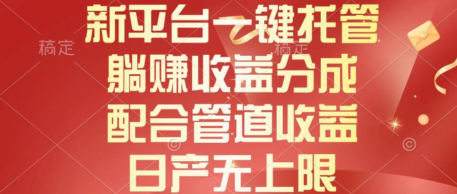 新平台一键托管，躺赚收益分成，配合管道收益，日产无上限-玖玖资源网