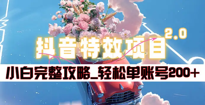 抖音特效领红包项目2.0_小白完整攻略，单账号轻松200+到手~-玖玖资源网
