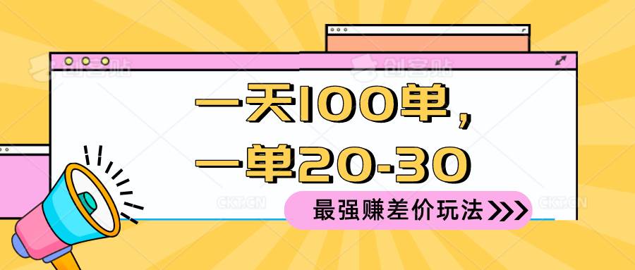 2024 最强赚差价玩法，一天 100 单，一单利润 20-30，只要做就能赚，简…-玖玖资源网