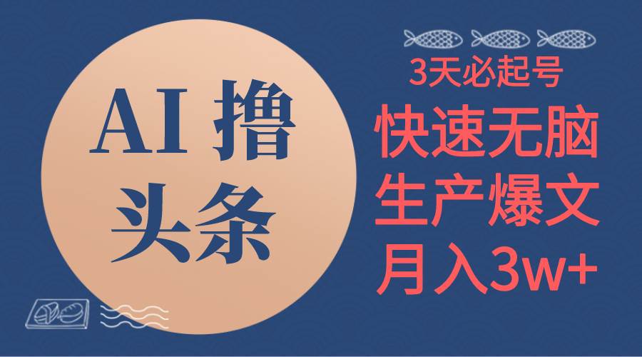 AI撸头条3天必起号，无脑操作3分钟1条，复制粘贴简单月入3W+-玖玖资源网