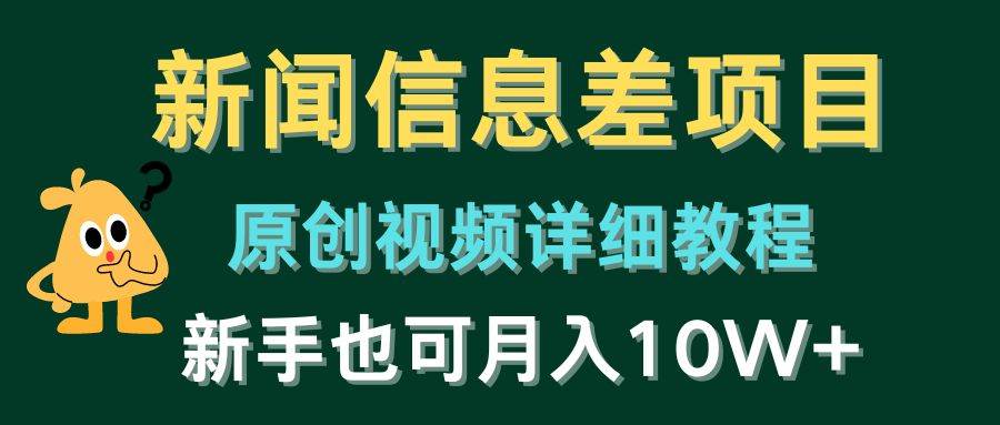 新闻信息差项目，原创视频详细教程，新手也可月入10W+-玖玖资源网