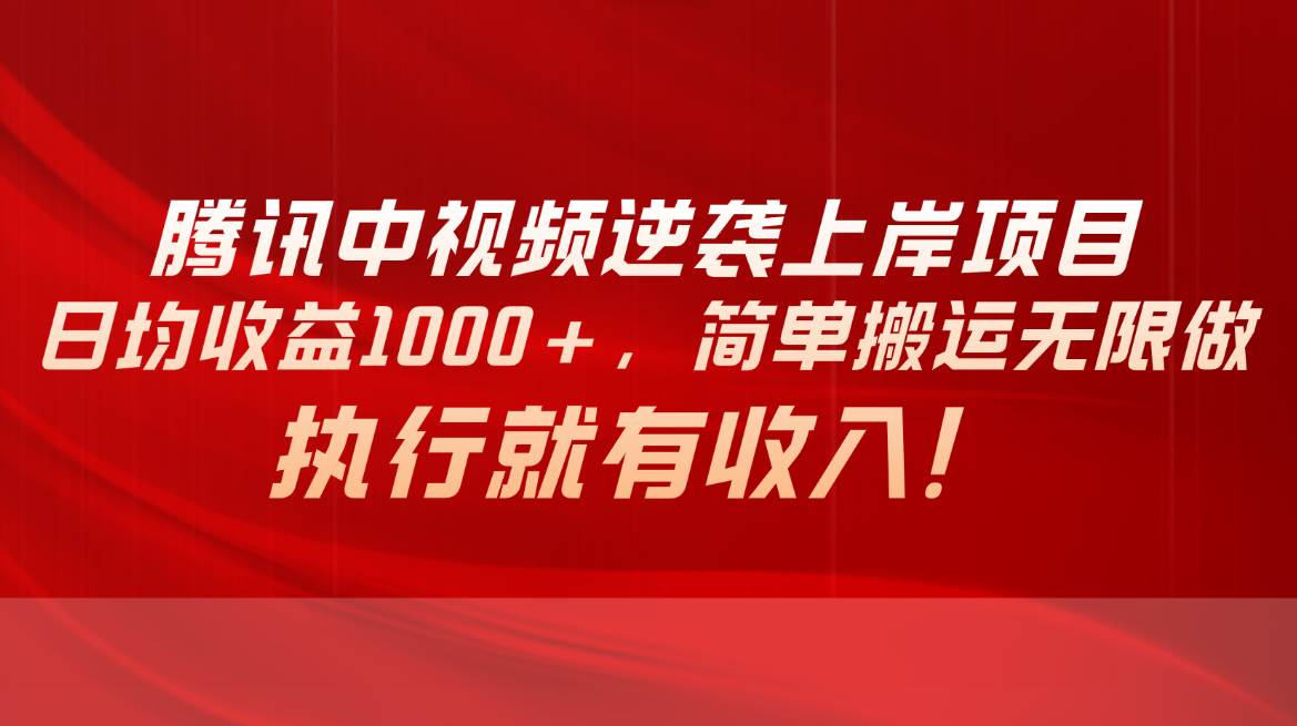 腾讯中视频项目，日均收益1000+，简单搬运无限做，执行就有收入-玖玖资源网