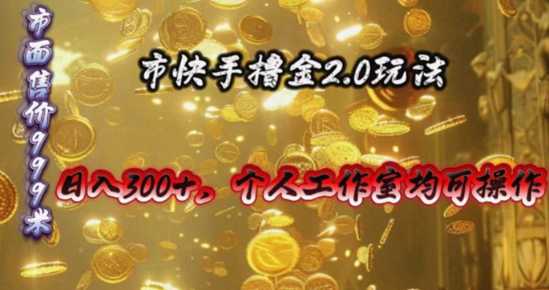 快手掘金2.0玩法，日入300+，个人工作室均可操作-玖玖资源网