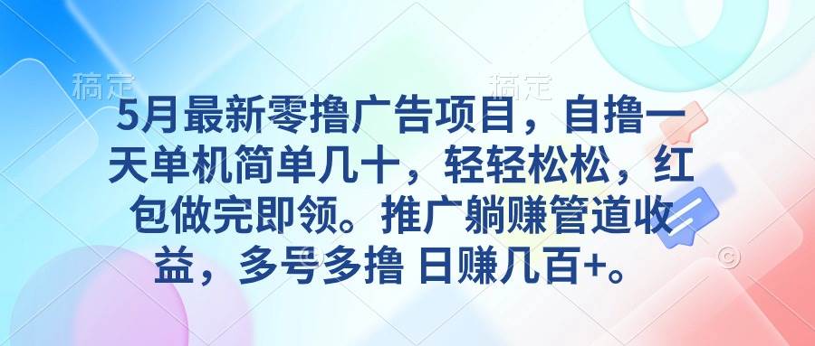 5月最新零撸广告项目，自撸一天单机几十，推广躺赚管道收益，日入几百+-玖玖资源网