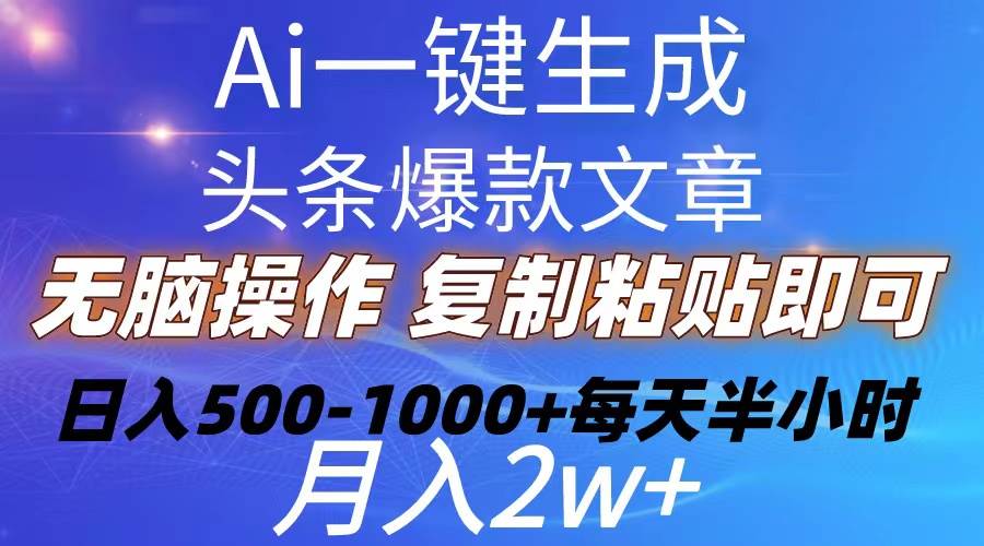 Ai一键生成头条爆款文章  复制粘贴即可简单易上手小白首选 日入500-1000+-玖玖资源网