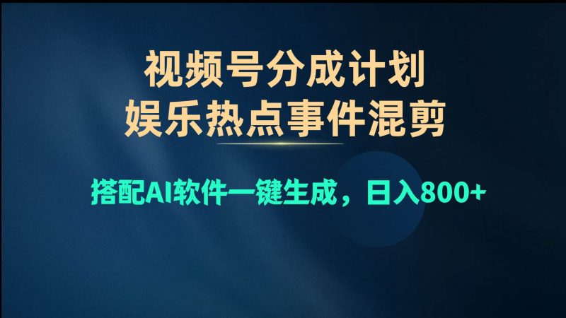 视频号爆款赛道，娱乐热点事件混剪，搭配AI软件一键生成，日入800+-玖玖资源网