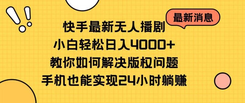快手最新无人播剧，小白轻松日入4000+教你如何解决版权问题，手机也能…-玖玖资源网