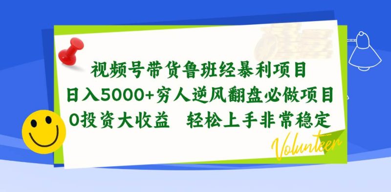 视频号带货鲁班经暴利项目,日入5000+,穷人逆风翻盘必做项目,0投资…-玖玖资源网
