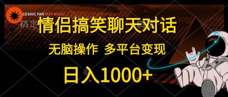 情侣搞笑聊天对话，日入1000+,无脑操作，多平台变现-玖玖资源网